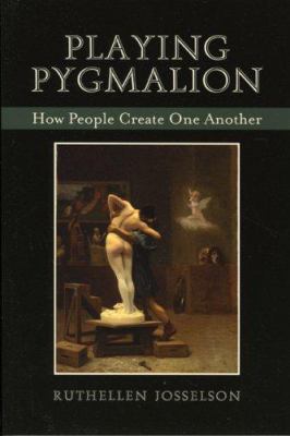 Playing Pygmalion : How People Create One Another
