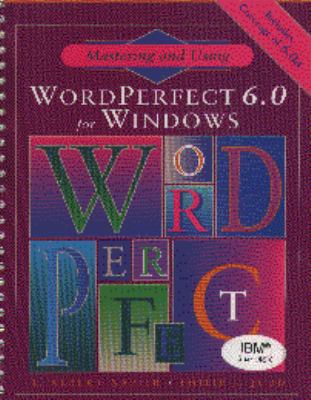 Mastering and Using WordPerfect 6.0 for Windows