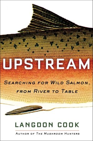 Upstream : Salmon, Civilization, and the Last Great Wild Food