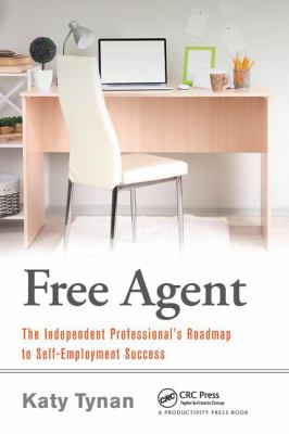Free Agent : The Independent Professional's Roadmap to Self-Employment Success