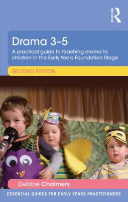 Drama 3-5 : A Practical Guide to Teaching Drama to Children in the Early Years Foundation Stage