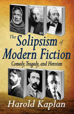 The Solipsism of Modern Fiction : Comedy, Tragedy and Heroism