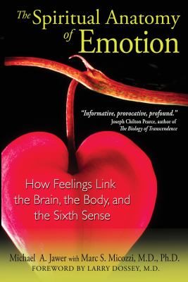 The Spiritual Anatomy of Emotion : How Feelings Link the Brain, the Body, and the Sixth Sense
