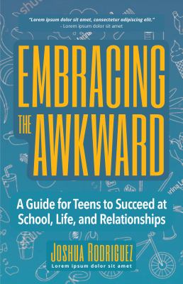 Embracing the Awkward : A Guide for Teens to Succeed at School, Life and Relationships (Self-Help Book for Teens, Teen Gift)