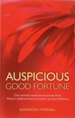 Auspicious Good Fortune : One woman's inspirational journey from Western disillusionment to Eastern spiritual Fulfilment
