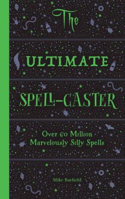 The Ultimate Spell-Caster : Over 60 Million Marvelously Silly Spells