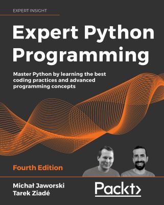 Expert Python Programming : Master Python by Learning the Best Coding Practices and Advanced Programming Concepts, 4th Edition