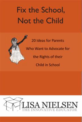 Fix the School, Not the Child : 20 Ideas for Parents Who Want to Advocate for the Rights of Their Child in School