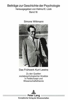 Das Fruehwerk Kurt Lewins : Zu den Quellen Sozialpsychologischer Ansaetze in Feldkonzept und Wissenschaftstheorie