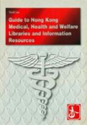 A Guide to Medical, Health and Welfare Libraries and Information Resources in Hong Kong