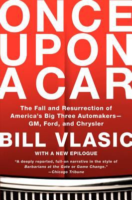 Once upon a Car : The Fall and Resurrection of America's Big Three Automakers--GM, Ford, and Chrysler