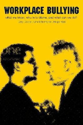 Workplace Bullying : What We Know, Who Is to Blame and What Can We Do?