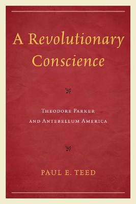 A Revolutionary Conscience : Theodore Parker and Antebellum America