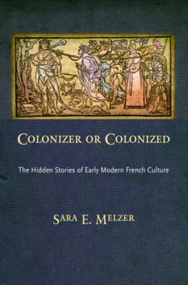 Colonizer or Colonized : The Hidden Stories of Early Modern French Culture