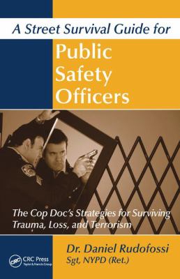 A Street Survival Guide for Public Safety Officers : The Cop Doc's Strategies for Surviving Trauma, Loss, and Terrorism