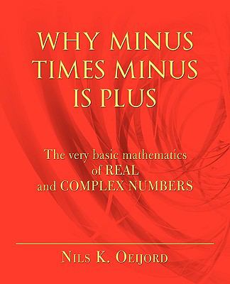 Why Minus Times Minus Is Plus : The Very Basic Mathematics of Real and Complex Numbers