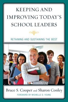 Keeping and Improving Today's School Leaders : Retaining and Sustaining the Best