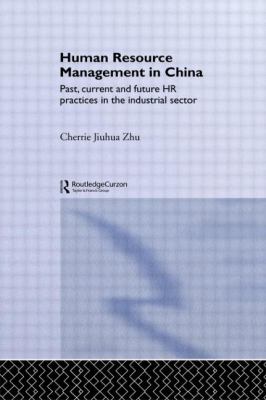 Human Resource Management in China : Past, Current and Future HR Practices in the Industrial Sector
