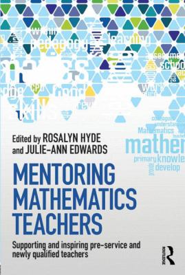 Mentoring Mathematics Teachers : Supporting and Inspiring Pre-Service and Newly Qualified Teachers