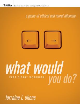 What Would You Do? a Game of Ethical and Moral Dilemma, Participant Workbook