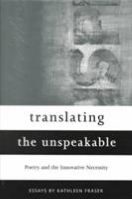 Translating the Unspeakable : Poetry and the Innovative Necessity