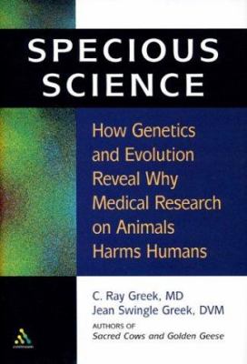 Specious Science : How Genetics and Evolution Reveal Why Medical Research on Animals Harms Humans