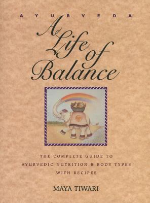 Ayurveda: a Life of Balance : The Complete Guide to Ayurvedic Nutrition and Body Types with Recipes