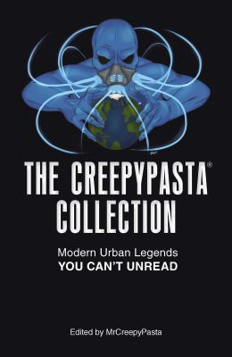 The Creepypasta Collection : Modern Urban Legends You Can't Unread