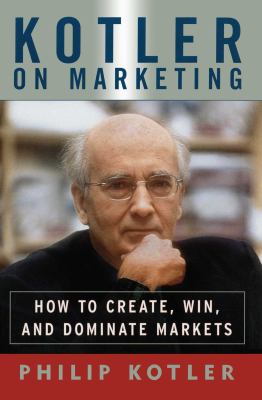 Kotler on Marketing : How to Create, Win, and Dominate Markets