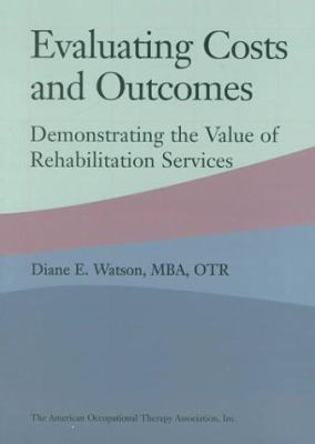 Evaluating Costs and Outcomes : Demonstrating the Value of Rehabilitation Services