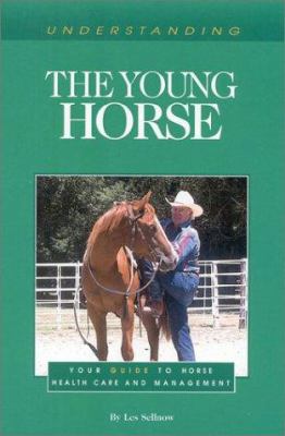 Understanding the Young Horse : Your Guide to Horse Health Care and Management