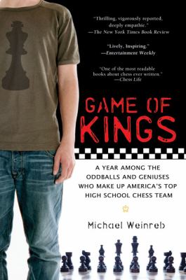 Game of Kings : A Year among the Oddballs and Geniuses Who Make up America's Top HighSchool Ches S Team