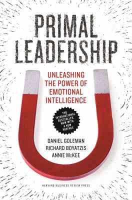 Primal Leadership, with a New Preface by the Authors : Unleashing the Power of Emotional Intelligence