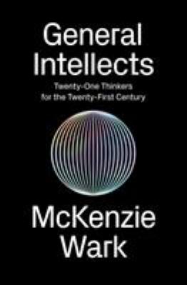 General Intellects : Twenty-Five Thinkers for the Twenty-First Century