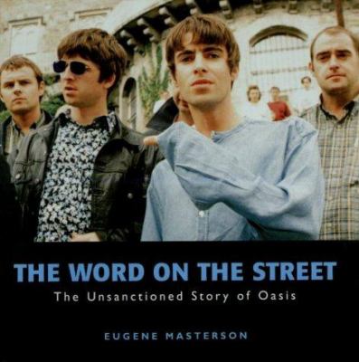 The Word on the Streets : The Unsanctioned Story of Oasis
