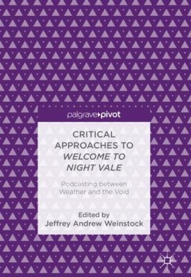 Critical Approaches to Welcome to Night Vale : Podcasting Between Weather and the Void