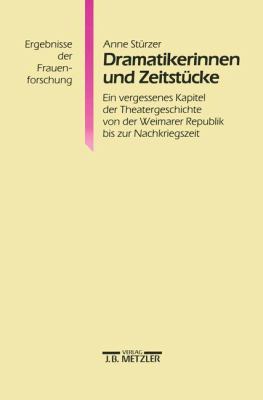 Dramatikerinnen und Zeitstücke : Ein Vergessenes Kapitel der Theatergeschichte Von der Weimarer Republik Bis Zur Nachkriegszeit