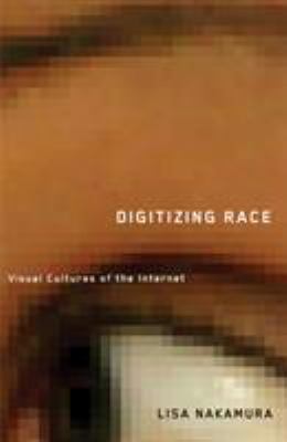 Digitizing Race : Visual Cultures of the Internet