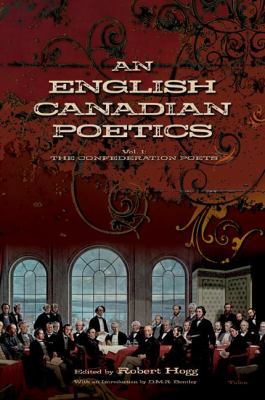 An English Canadian Poetics Vol. 1 : The Confederation Poets