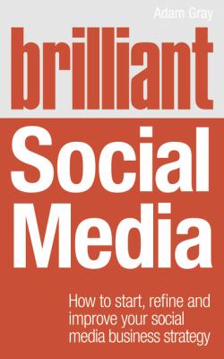 Brilliant Social Media : How to Start, Refine and Improve Your Social Media Business Strategy