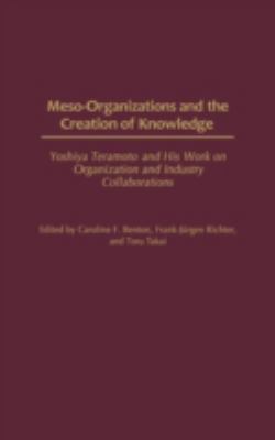 Meso-Organizations and the Creation of Knowledge : Yoshiya Teramoto and His Work on Organization and Industry Collaborations