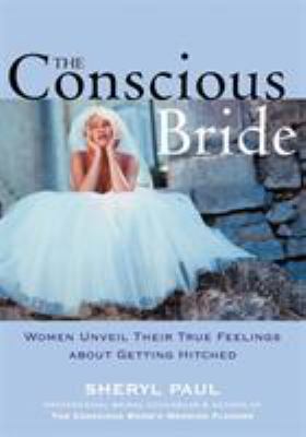 The Conscious Bride : Women Unveil Their True Feelings about Getting Hitched