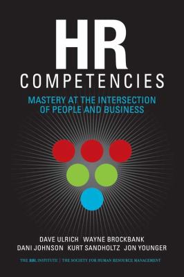 HR Competencies : Mastery at the Intersection of People and Business