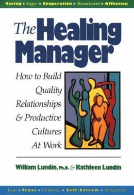 The Healing Manager : How to Build Quality Relationships and Productive Cultures at Work