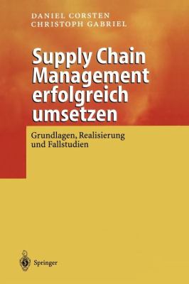 Supply Chain Management Erfolgreich Umsetzen : Grundlagen, Realisierung und Fallstudien