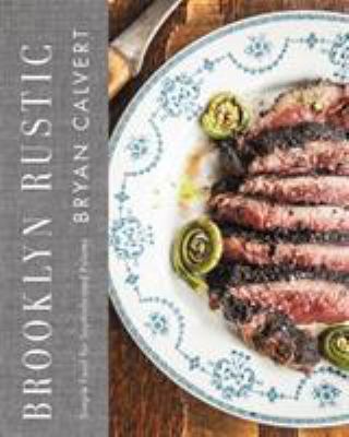 Brooklyn Rustic : Simple Food for Sophisticated Palates