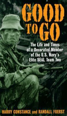 Good to Go : The Life and Times of a Decorated Member of the U. S. Navy's Elite SEAL Team Two