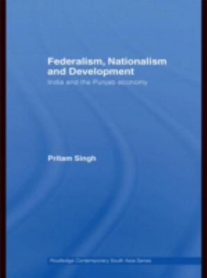 Federalism, Nationalism and Development : India and the Punjab Economy