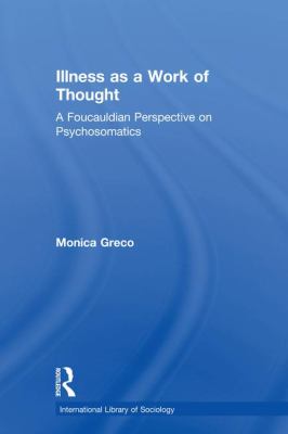Illness As a Work of Thought : A Foucauldian Perspective on Psychosomatics