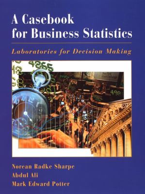 A Casebook for Business Statistics : Laboratories for Decision Making